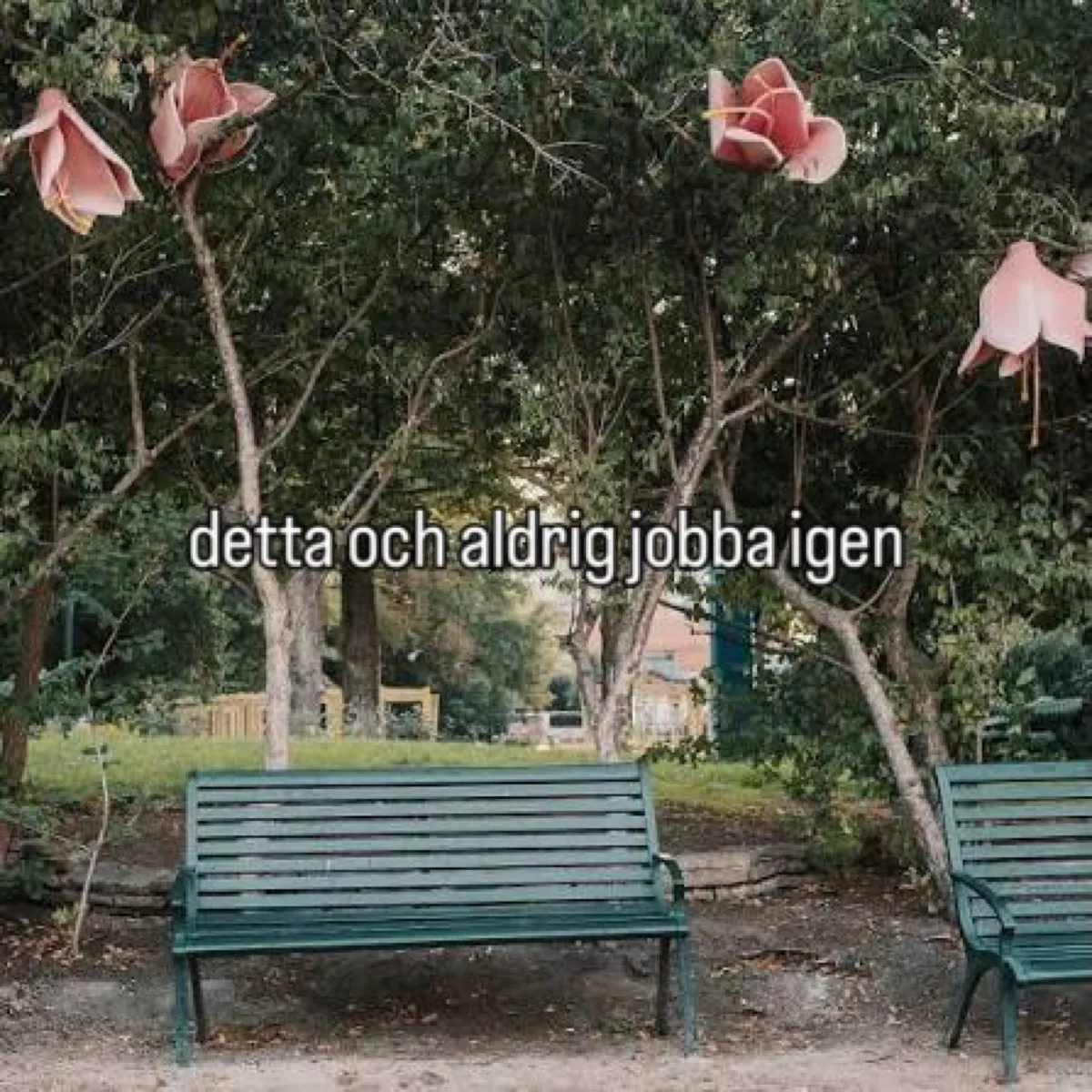 detta och aldrig jobba igen