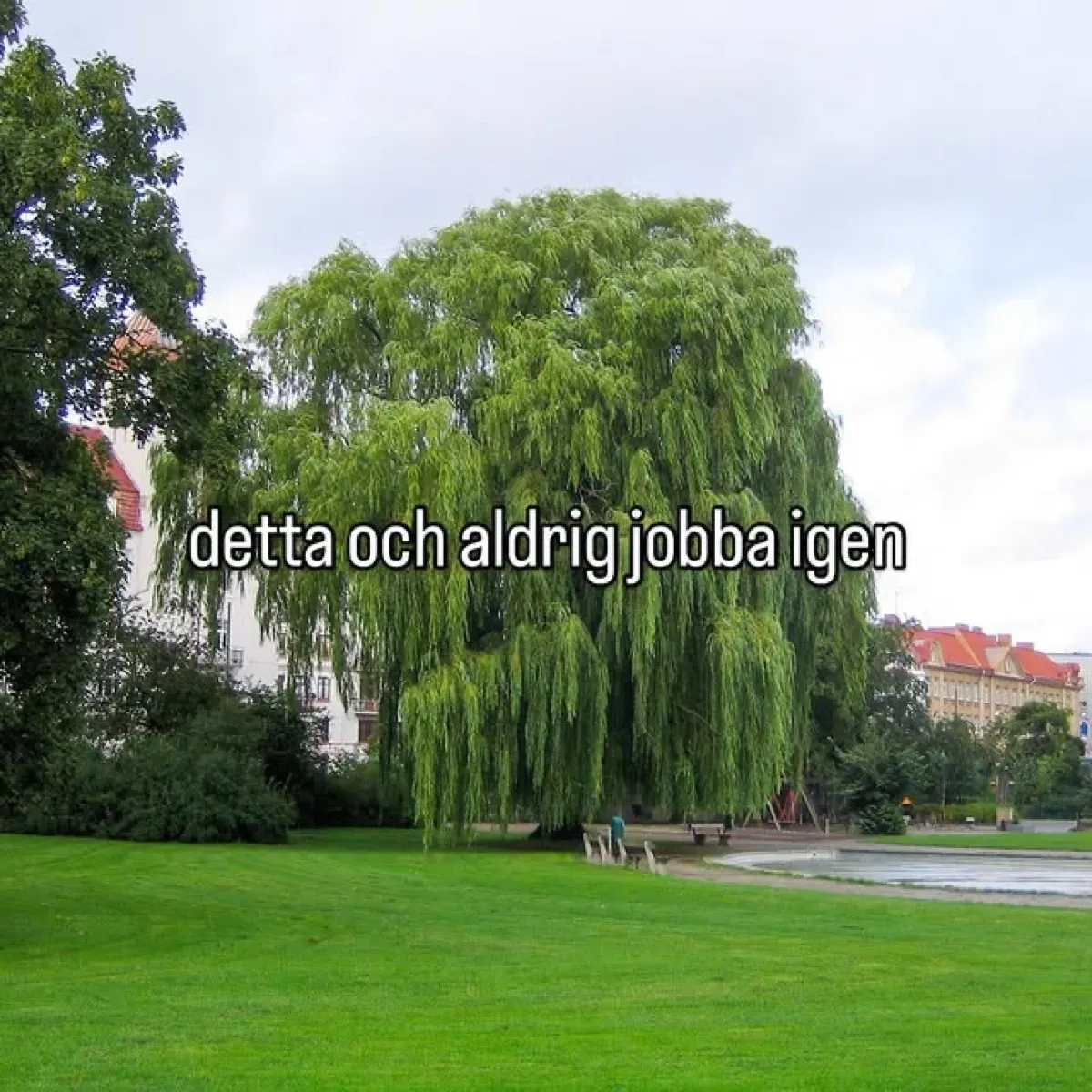 detta och aldrig jobba igen